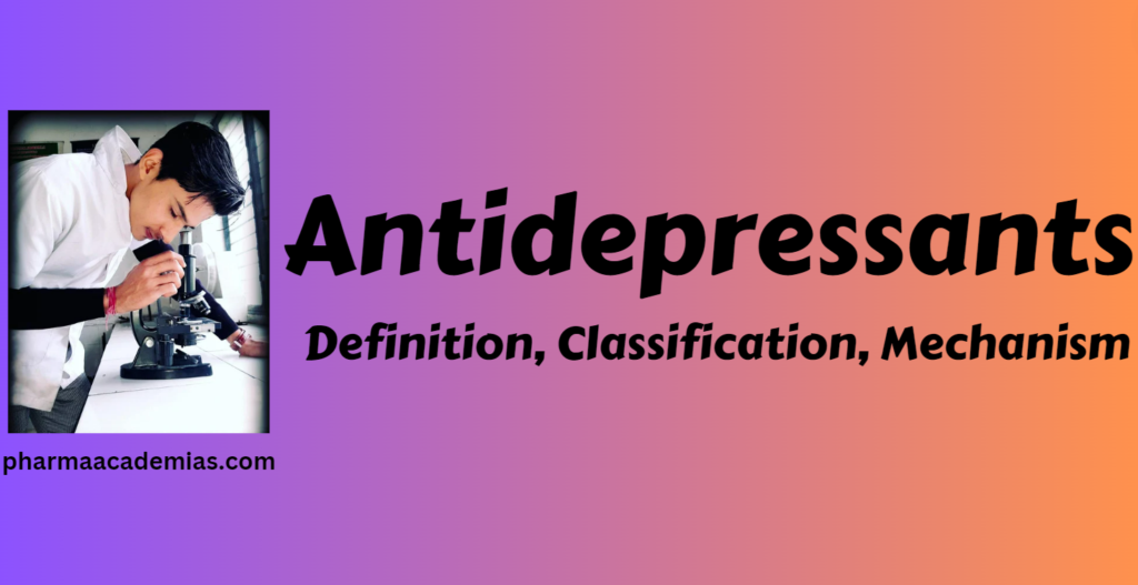 Antidepressants – Definition, Classification, Mechanism