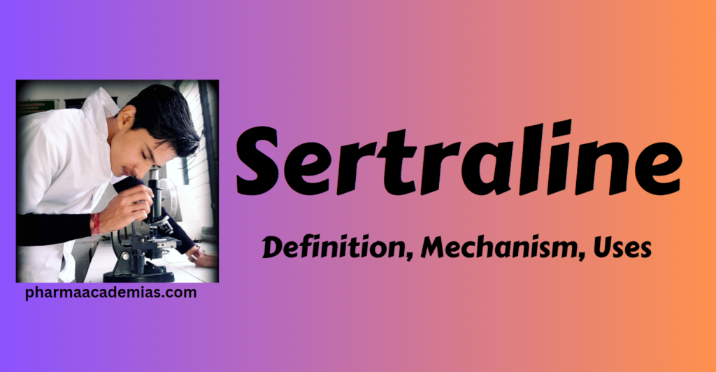 Sertraline – Definition, Uses, Mechanism, side effects