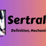 Sertraline – Definition, Uses, Mechanism, side effects