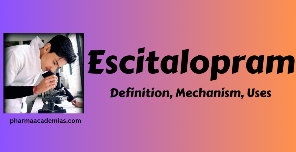 Escitalopram – Definition, Uses, Mechanism, Side effects