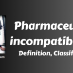 Pharmaceutical incompatibilities- Definition, Classification