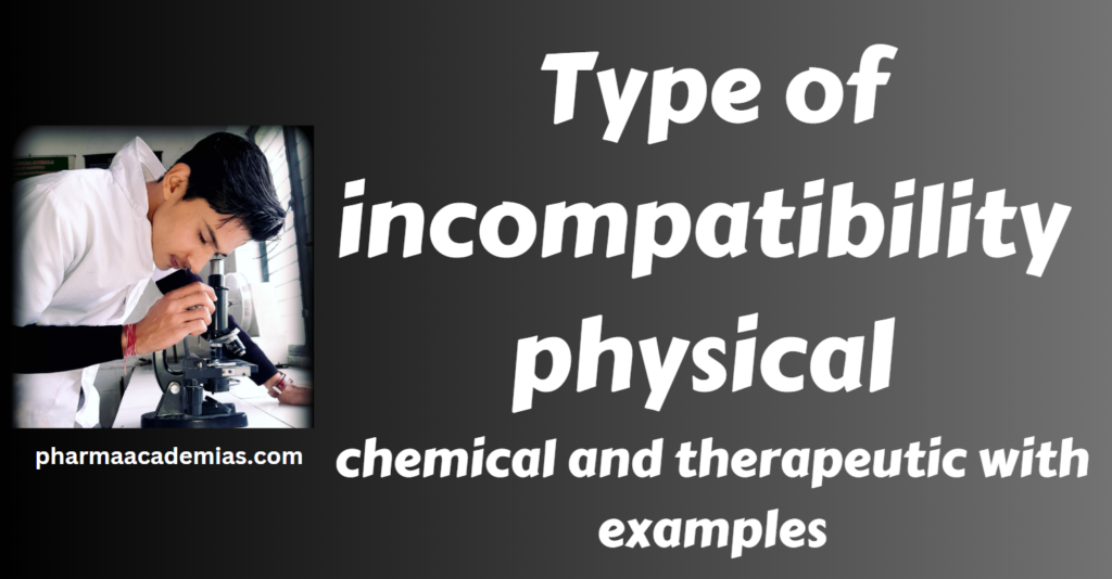 Type of incompatibility—physical, chemical, and therapeutic—with examples