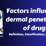 Definitions, classification, mechanisms and factors influencing dermal penetration of drugs