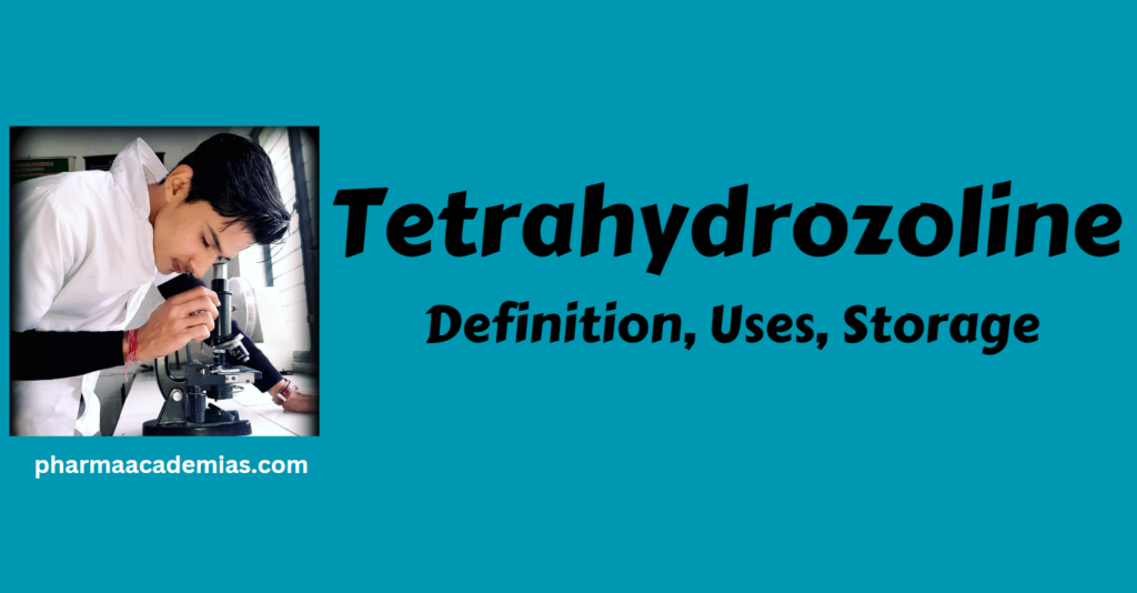 Tetrahydrozoline- Definition, Uses, Storage