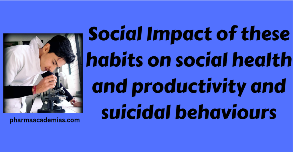 Social Impact of these habits on social health and productivity and suicidal behaviours