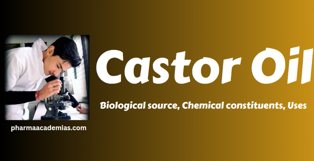 Castor Oil-Biological source, Chemical constituents, Uses