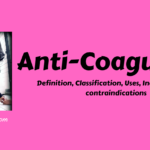 Anti-Coagulants: Definition, Classification, Uses, Indications and contraindications