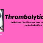 Thrombolytic Drugs- Definition, Classification, Uses, Indications and contraindications