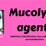 Mucolytic Agents: Definition, classification, pharmacological actions, dose, indications, and contraindications