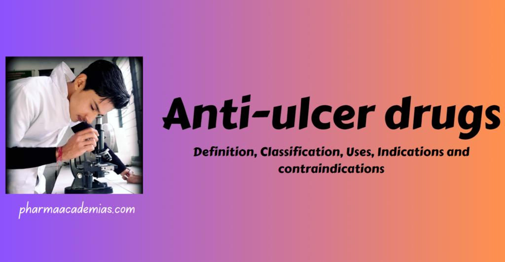 Anti-ulcer drugs- Definition, Classification, Uses, Indications and contraindications