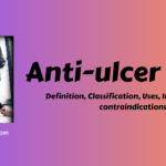 Anti-ulcer drugs- Definition, Classification, Uses, Indications and contraindications