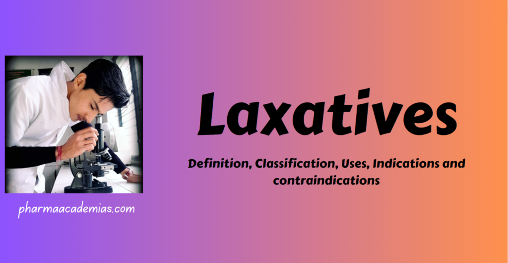 Laxatives – Definition, Classification, Uses, Indications and contraindications