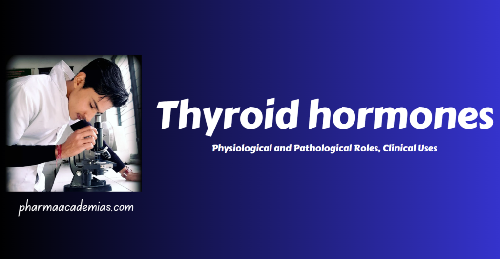 Thyroid hormones: Physiological and Pathological Roles, Clinical Uses