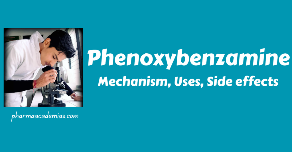 Phenoxybenzamine: Mechanism, Uses, Side effects - Pharmaacademias