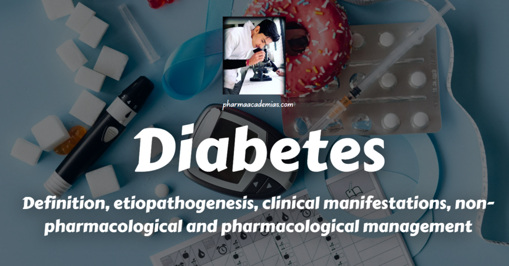 Diabetes Mellitus: Definition, etiopathogenesis, clinical manifestations, non-pharmacological and pharmacological management