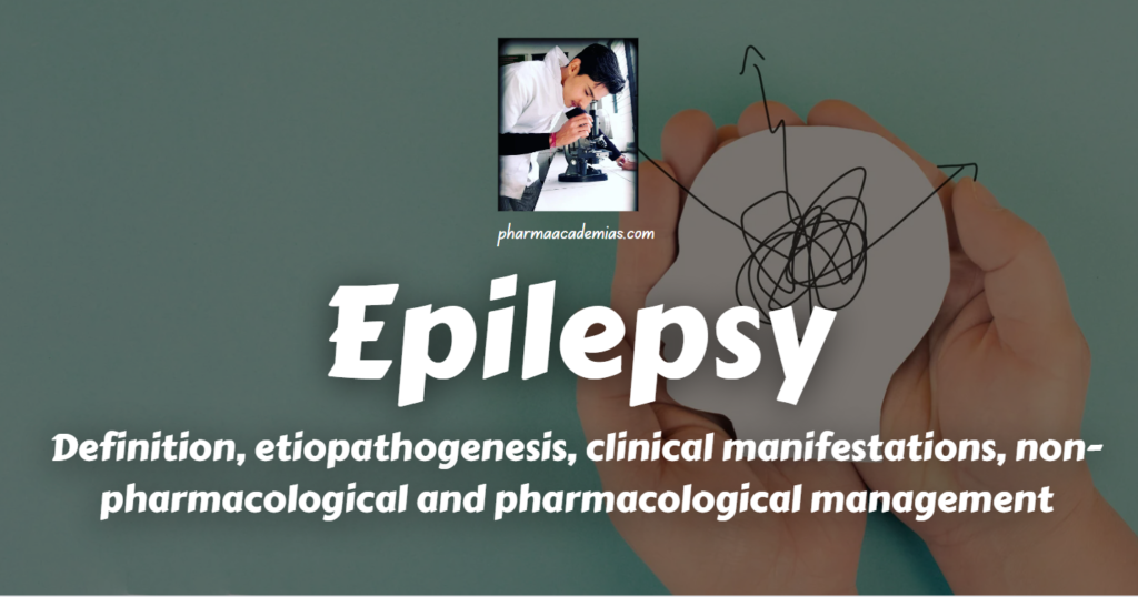 Epilepsy: Definition, etiopathogenesis, clinical manifestations, non-pharmacological and pharmacological management