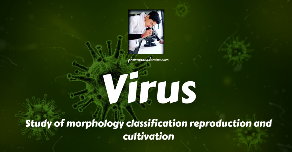 Study of morphology, classification, reproduction/replication, and cultivation of  Virus