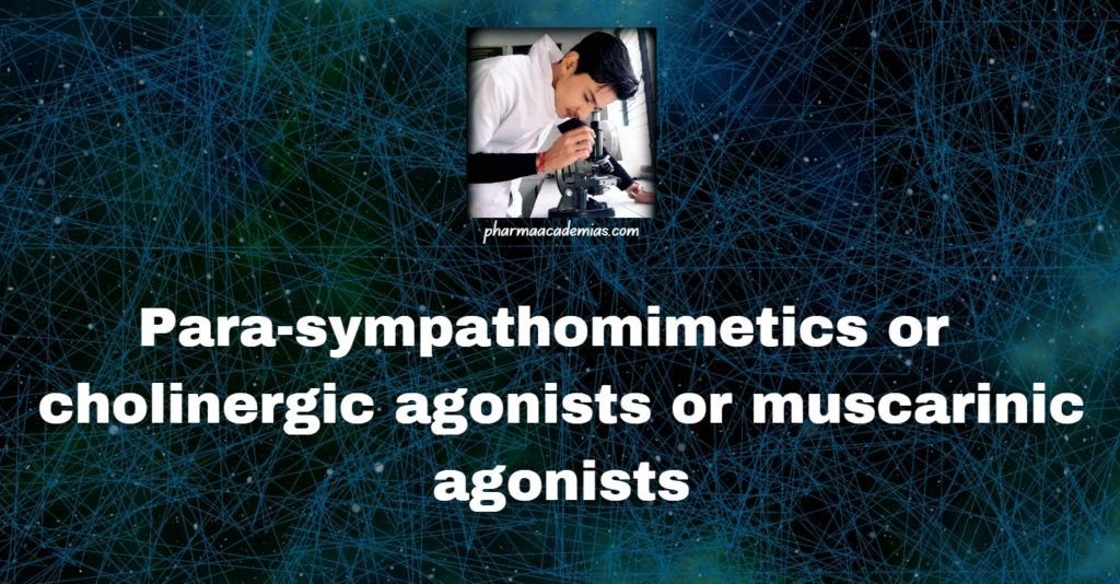 Parasympathomimetics/ cholinergic agonists or muscarinic agonists