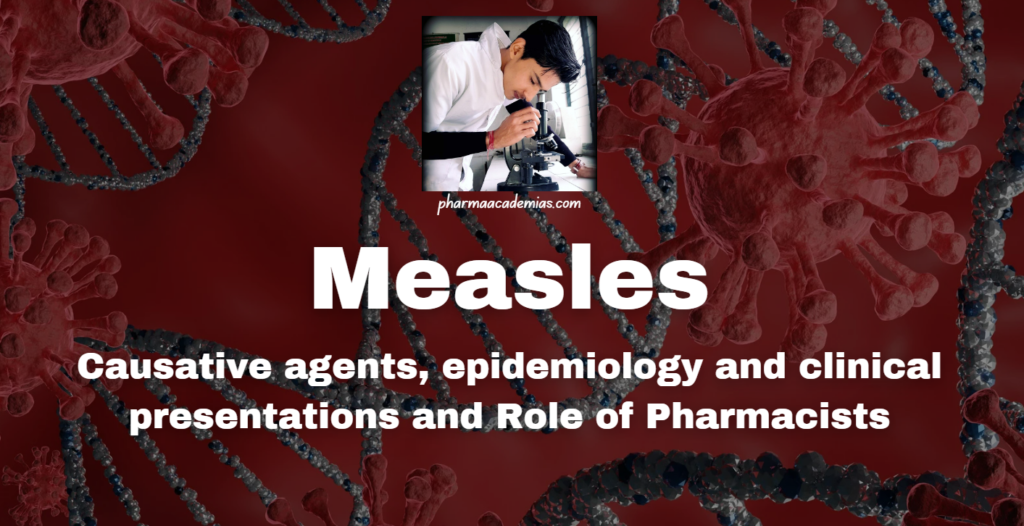 Measles: Causative agents, epidemiology and clinical presentations and Role of Pharmacists