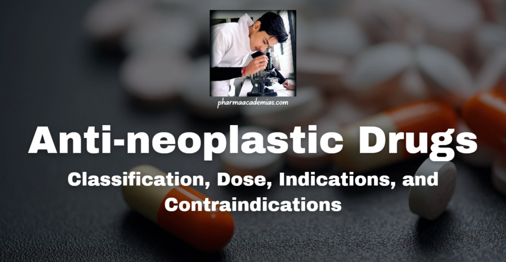 Anti-neoplastic Drugs: Classification, Dose, Indications, and Contraindications