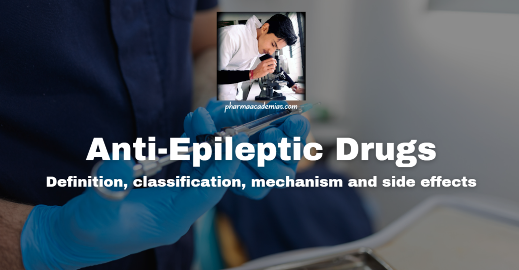 Anti-Epileptic Drugs (AEDs): definition, classification, mechanism and side effects