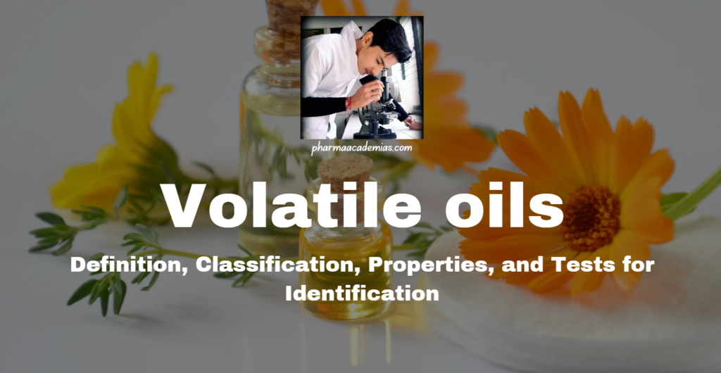 Volatile Oils: Definition, Classification, Properties, and Tests for Identification