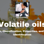 Volatile Oils: Definition, Classification, Properties, and Tests for Identification