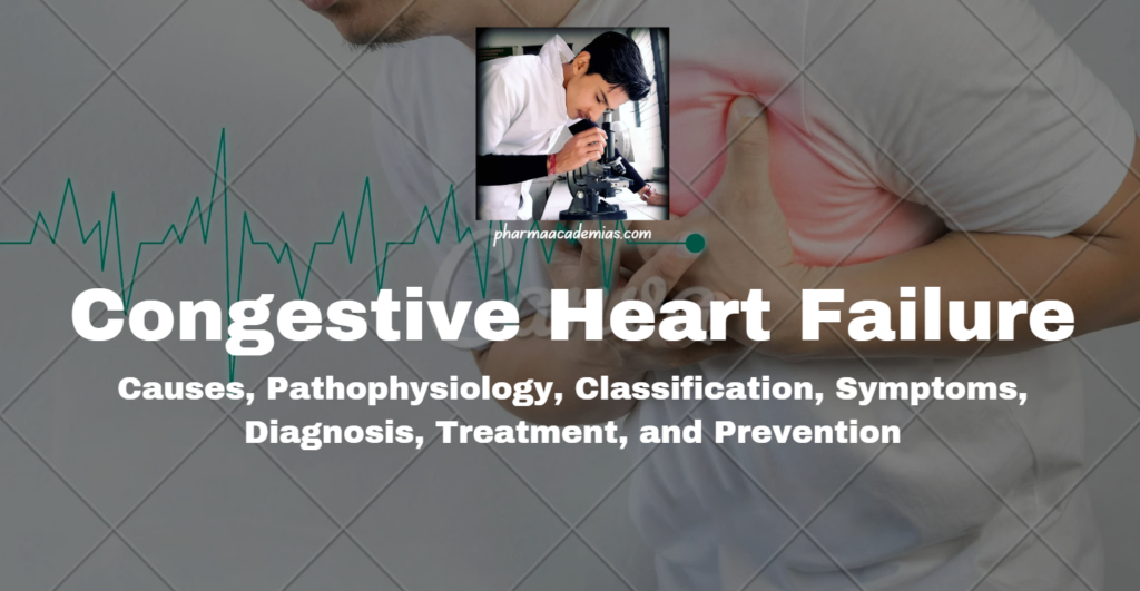 Congestive Heart Failure: Causes, Pathophysiology, Classification, Symptoms, Diagnosis, Treatment, and Prevention