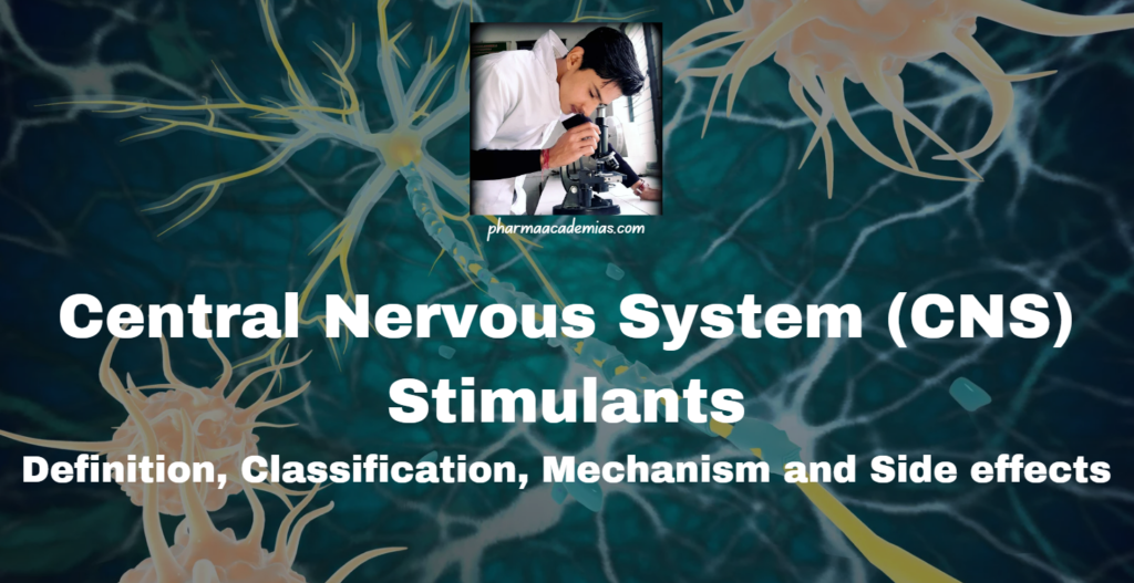 Central Nervous System (CNS) Stimulants: Definition, Classification, Mechanism of action, uses and Side effects