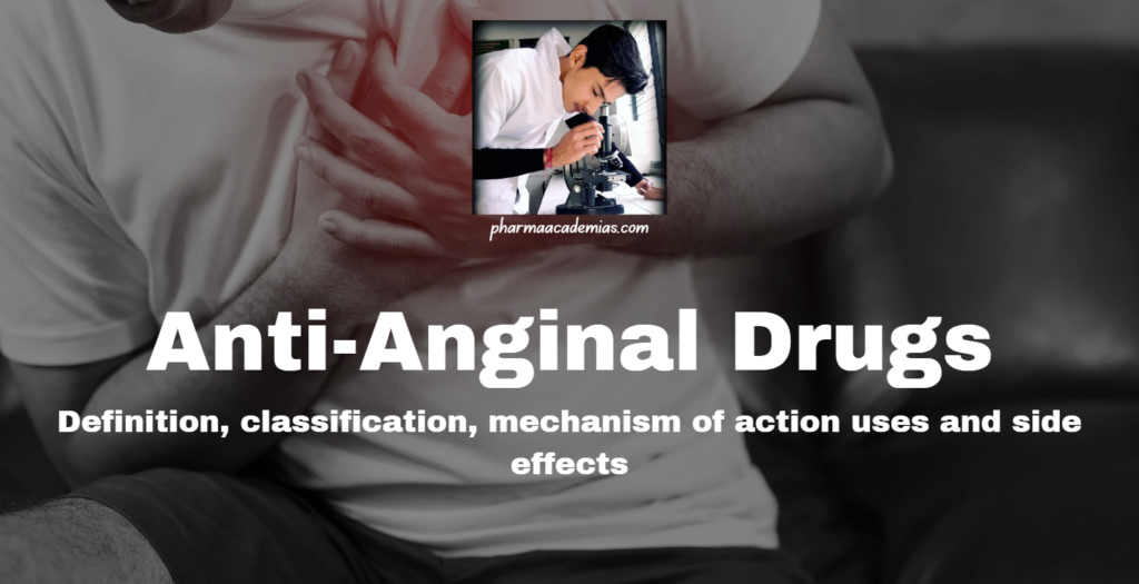 Anti-Anginal Drugs: Definition, classification, mechanism of action uses and side effects.