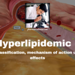 Anti-Hyperlipidemic Drugs: Definition, classification, mechanism of action uses and side effects.