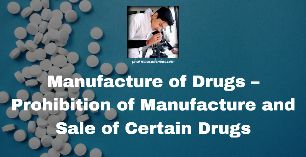 Manufacture of Drugs – Prohibition of Manufacture and Sale of Certain Drugs