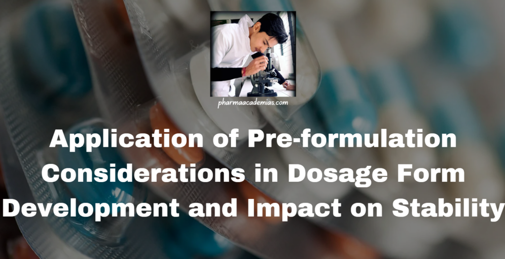 Application of Pre-formulation Considerations in Dosage Form Development and Impact on Stability