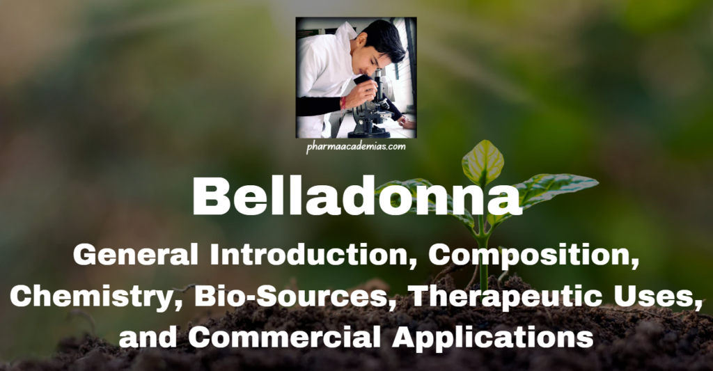 Belladonna: General Introduction, Composition, Chemistry, Bio-Sources, Therapeutic Uses, and Commercial Applications