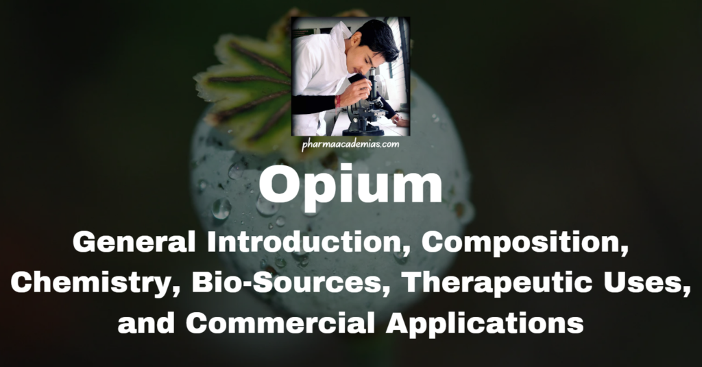 Opium: General Introduction, Composition, Chemistry, Bio-Sources, Therapeutic Uses, and Commercial Applications