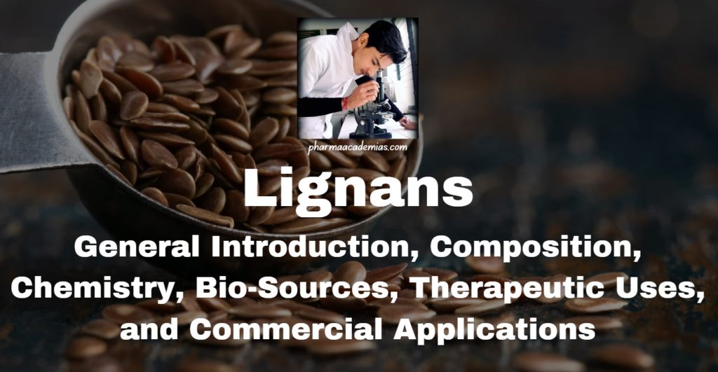 Lignans: General Introduction, Composition, Chemistry, Bio-Sources, Therapeutic Uses, and Commercial Applications