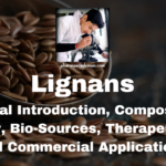 Lignans: General Introduction, Composition, Chemistry, Bio-Sources, Therapeutic Uses, and Commercial Applications