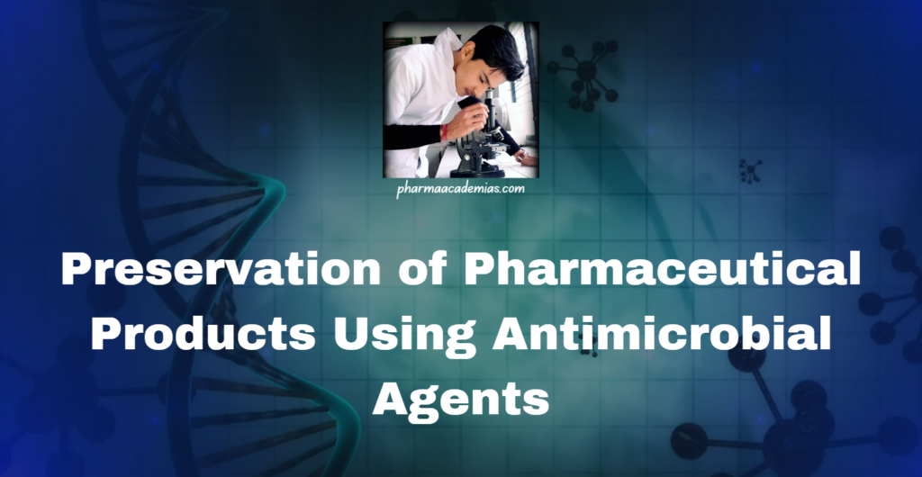 Preservation of Pharmaceutical Products Using Antimicrobial Agents