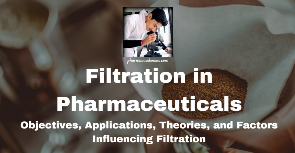 Filtration in Pharmaceuticals: Objectives, Applications, Theories, and Factors Influencing Filtration