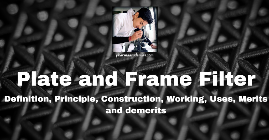 Plate and Frame Filter: Definition, Principle, Construction, Working, Uses, Merits and demerits