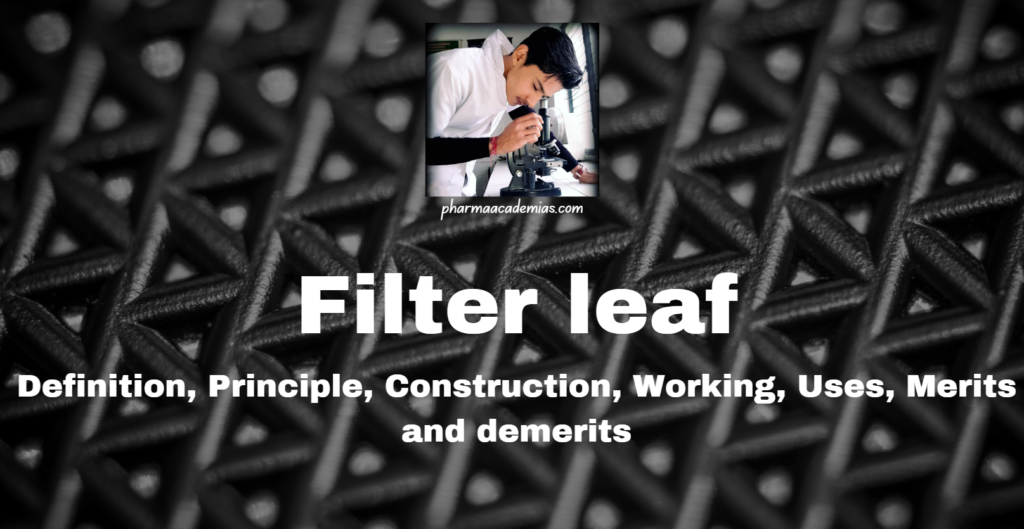 Filter leaf: Definition, Principle, Construction, Working, Uses, Merits and demerits