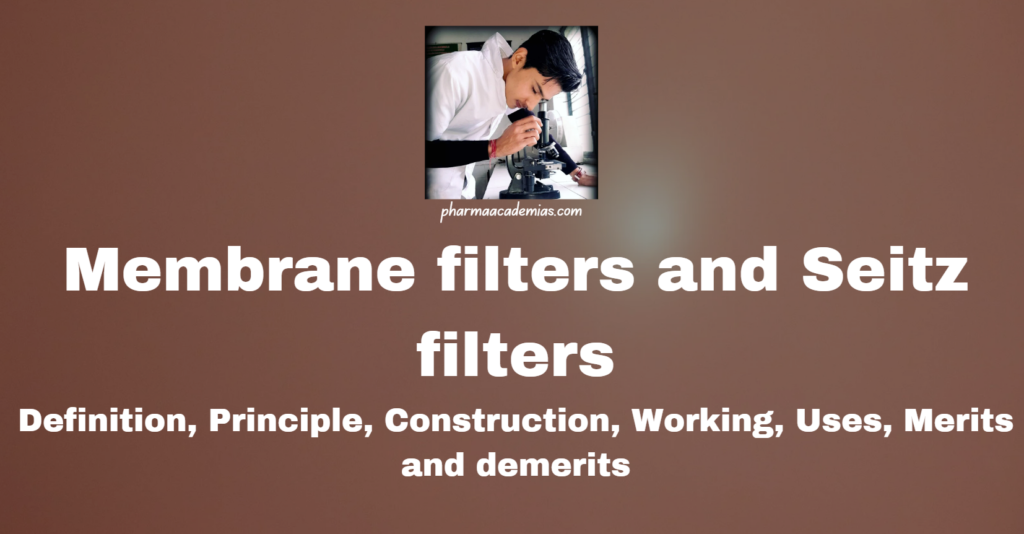 Membrane filters and Seitz filter: Definition, Principle, Construction, Working, Uses, Merits and demerits