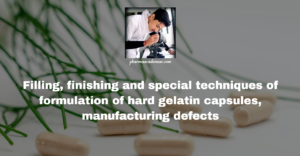 Read more about the article Filling, finishing and special techniques of formulation of hard gelatin capsules, manufacturing defects